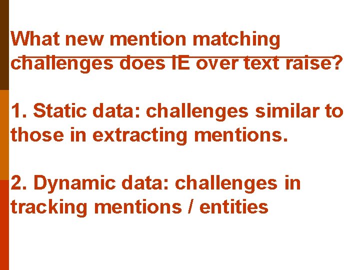 What new mention matching challenges does IE over text raise? 1. Static data: challenges