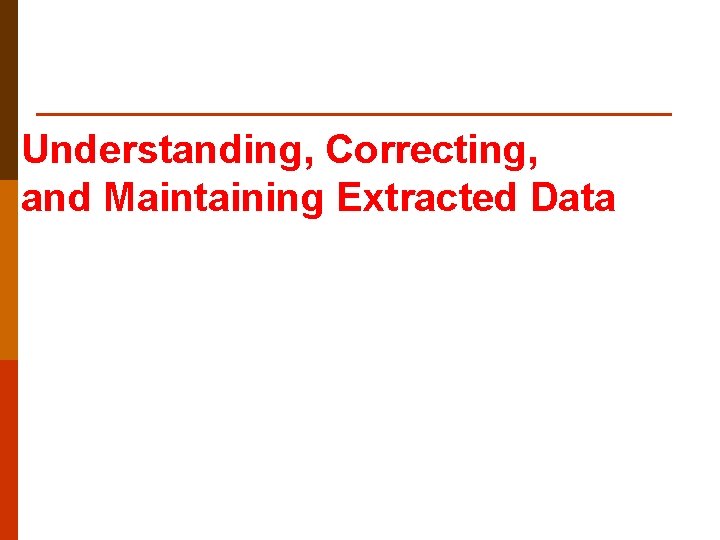 Understanding, Correcting, and Maintaining Extracted Data 