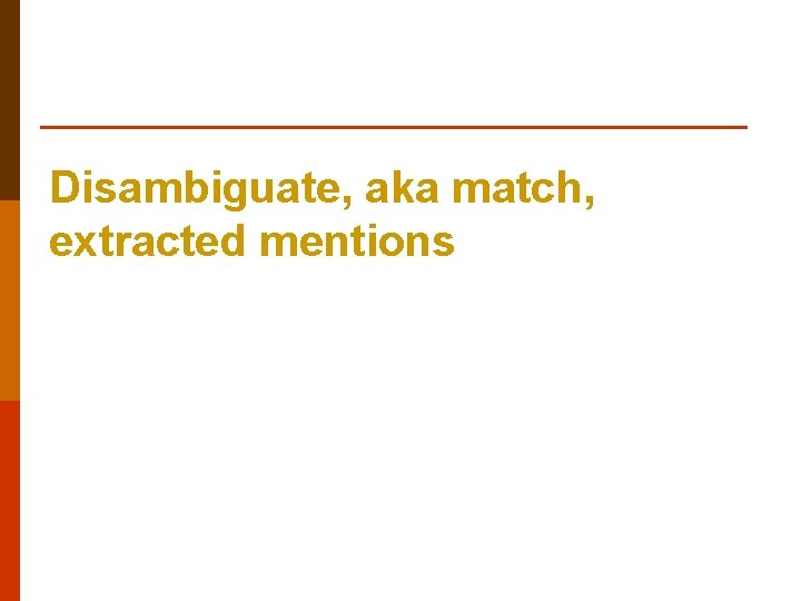 Disambiguate, aka match, extracted mentions 