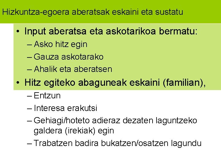 Hizkuntza-egoera aberatsak eskaini eta sustatu • Input aberatsa eta askotarikoa bermatu: – Asko hitz