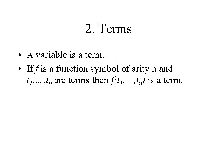 2. Terms • A variable is a term. • If f is a function