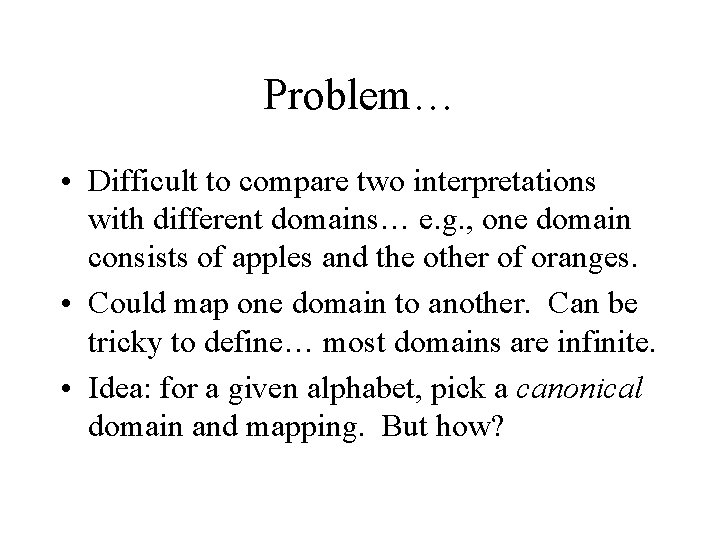 Problem… • Difficult to compare two interpretations with different domains… e. g. , one