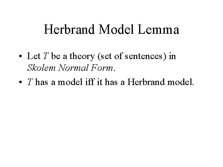 Herbrand Model Lemma • Let T be a theory (set of sentences) in Skolem