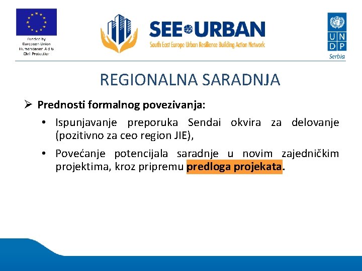 REGIONALNA SARADNJA Ø Prednosti formalnog povezivanja: • Ispunjavanje preporuka Sendai okvira za delovanje (pozitivno