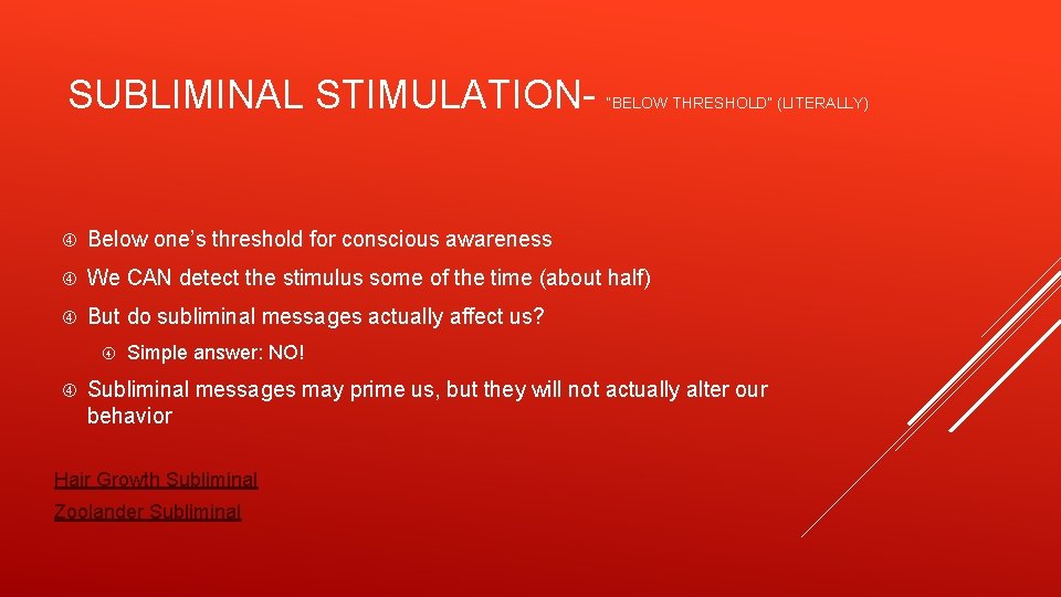 SUBLIMINAL STIMULATION- “BELOW THRESHOLD” (LITERALLY) Below one’s threshold for conscious awareness We CAN detect