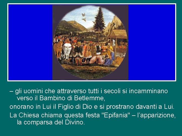 – gli uomini che attraverso tutti i secoli si incamminano verso il Bambino di