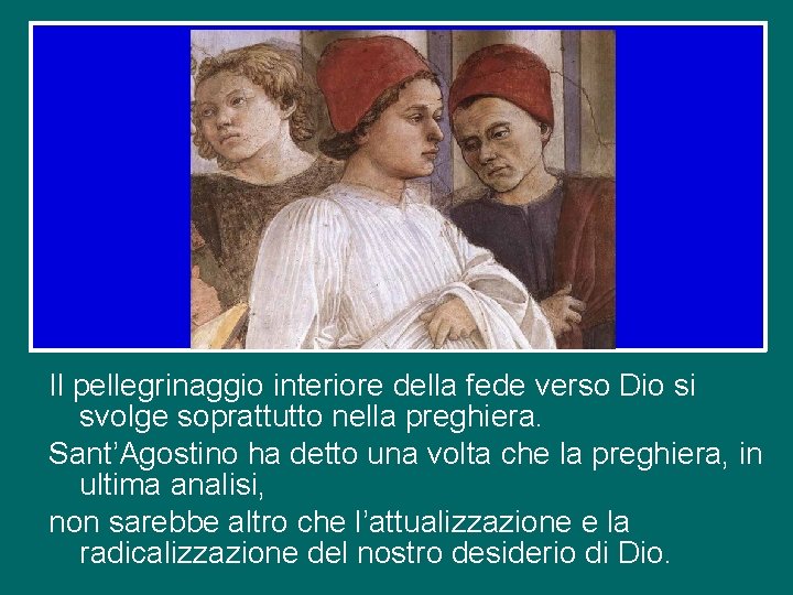 Il pellegrinaggio interiore della fede verso Dio si svolge soprattutto nella preghiera. Sant’Agostino ha