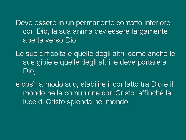 Deve essere in un permanente contatto interiore con Dio; la sua anima dev’essere largamente