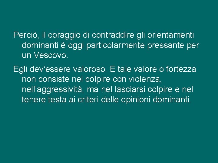 Perciò, il coraggio di contraddire gli orientamenti dominanti è oggi particolarmente pressante per un