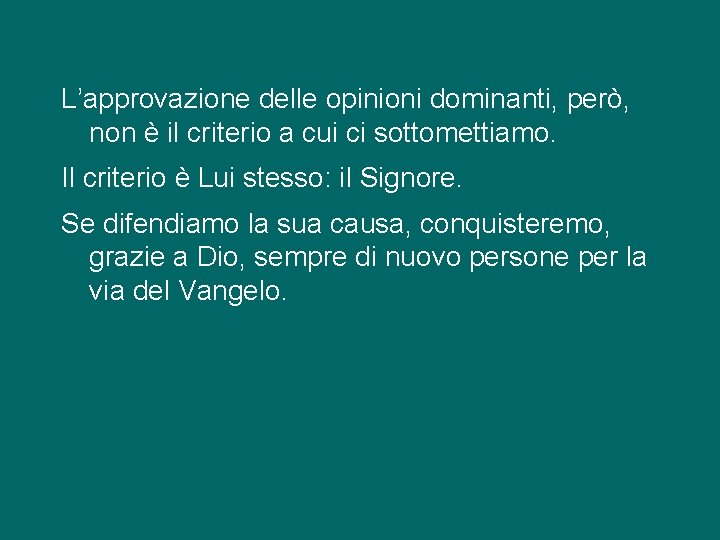 L’approvazione delle opinioni dominanti, però, non è il criterio a cui ci sottomettiamo. Il