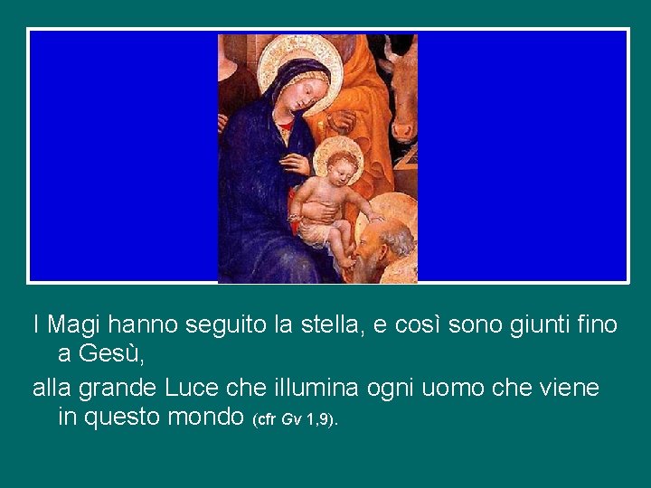 I Magi hanno seguito la stella, e così sono giunti fino a Gesù, alla