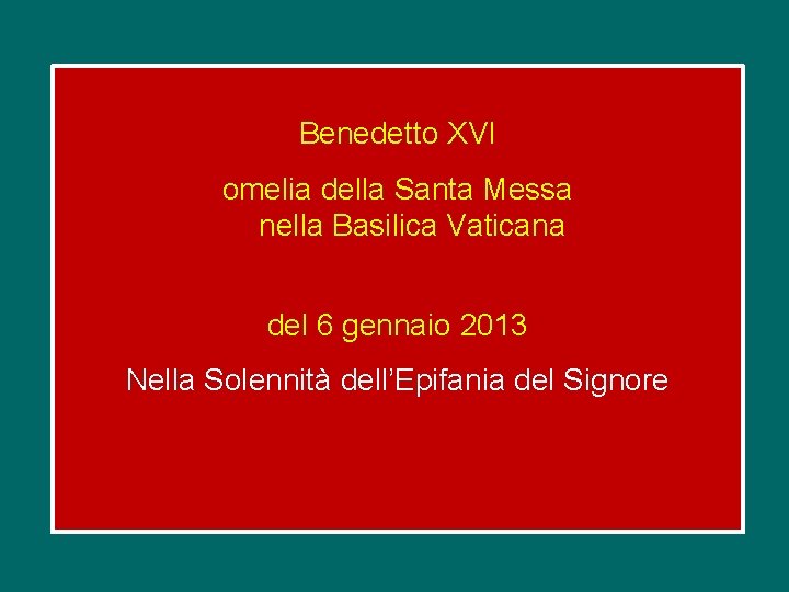 Benedetto XVI omelia della Santa Messa nella Basilica Vaticana del 6 gennaio 2013 Nella