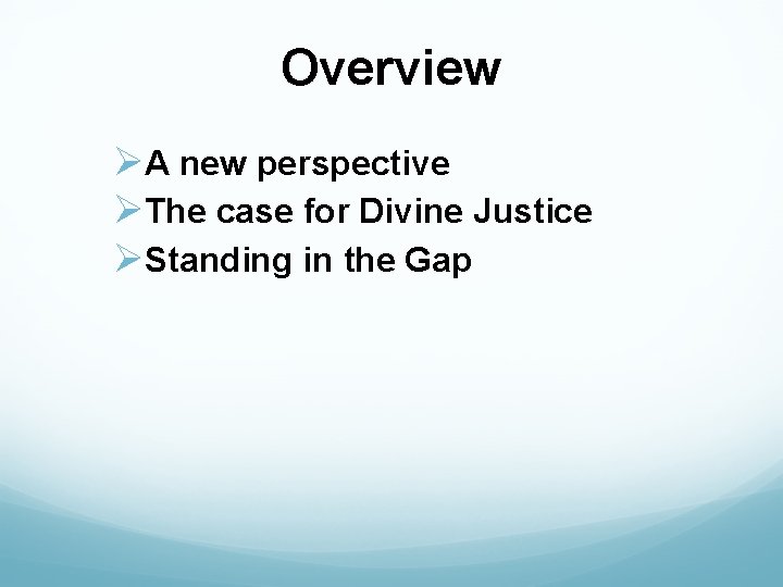 Overview ØA new perspective ØThe case for Divine Justice ØStanding in the Gap 