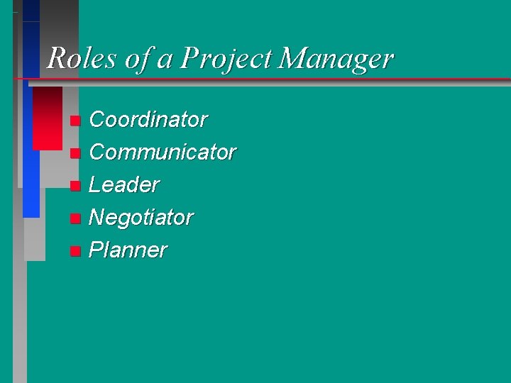 Roles of a Project Manager Coordinator n Communicator n Leader n Negotiator n Planner