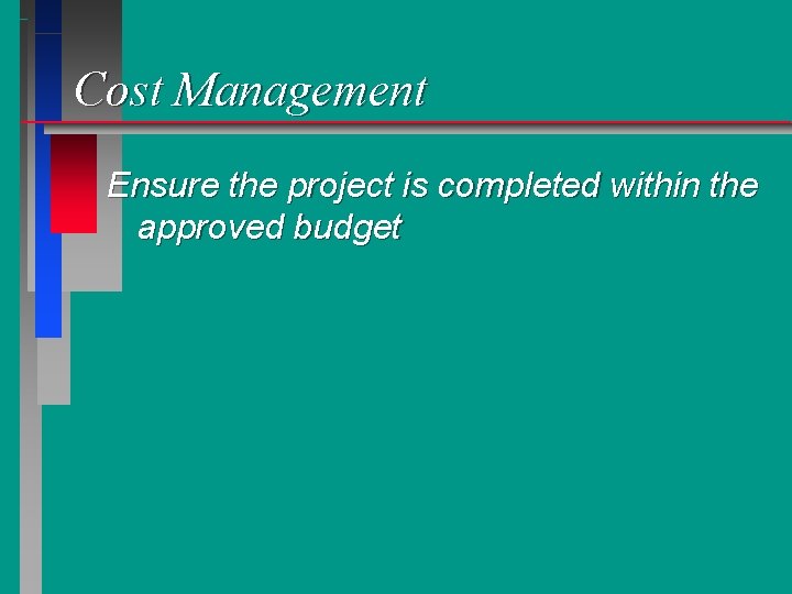 Cost Management Ensure the project is completed within the approved budget 