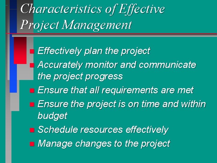 Characteristics of Effective Project Management Effectively plan the project n Accurately monitor and communicate