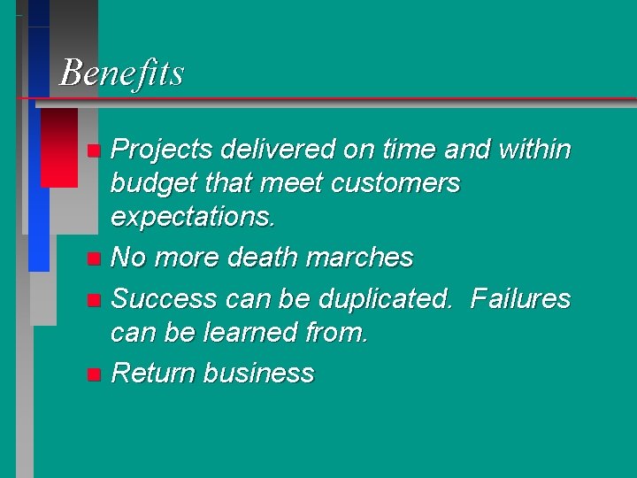 Benefits Projects delivered on time and within budget that meet customers expectations. n No