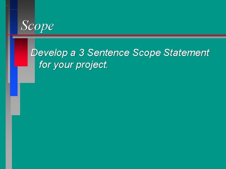 Scope Develop a 3 Sentence Scope Statement for your project. 