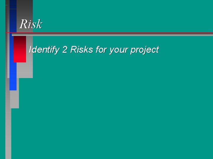 Risk Identify 2 Risks for your project 