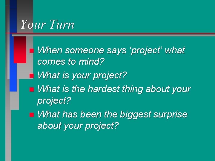 Your Turn When someone says ‘project’ what comes to mind? n What is your