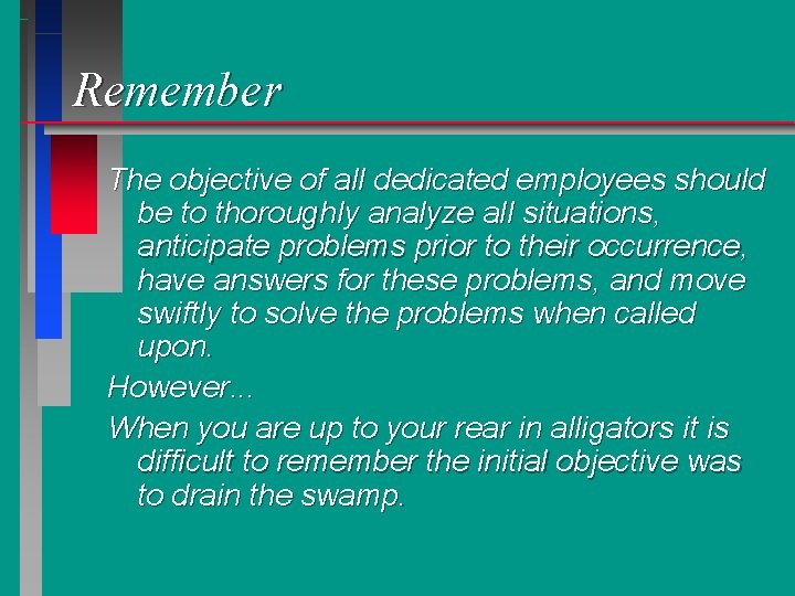 Remember The objective of all dedicated employees should be to thoroughly analyze all situations,