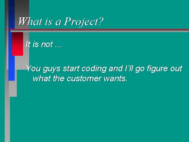 What is a Project? It is not. . . You guys start coding and