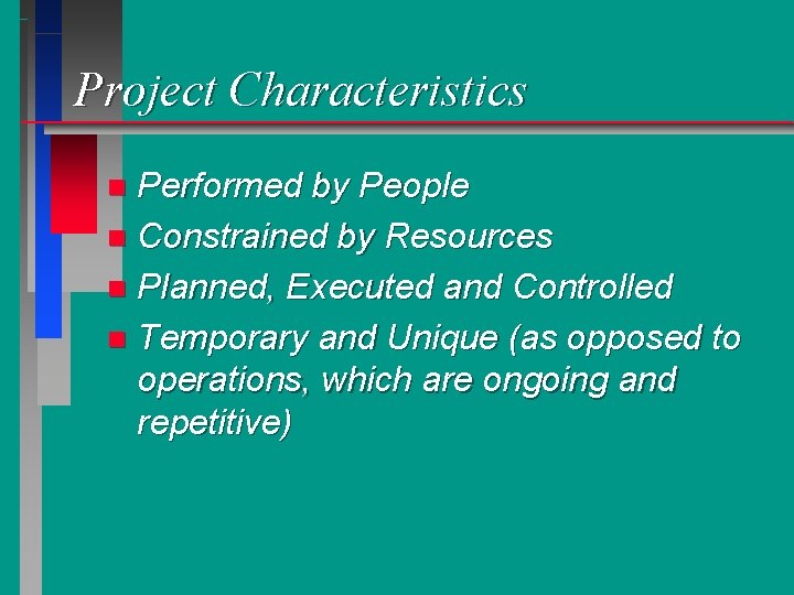 Project Characteristics Performed by People n Constrained by Resources n Planned, Executed and Controlled