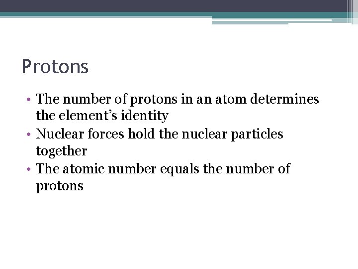 Protons • The number of protons in an atom determines the element’s identity •