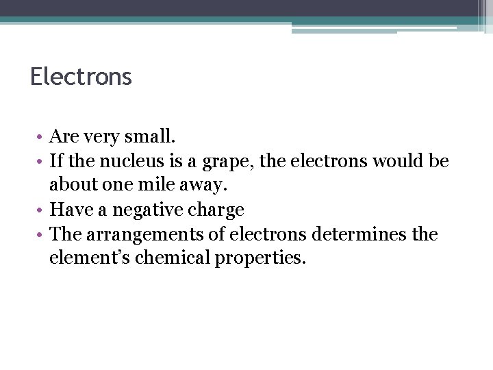 Electrons • Are very small. • If the nucleus is a grape, the electrons