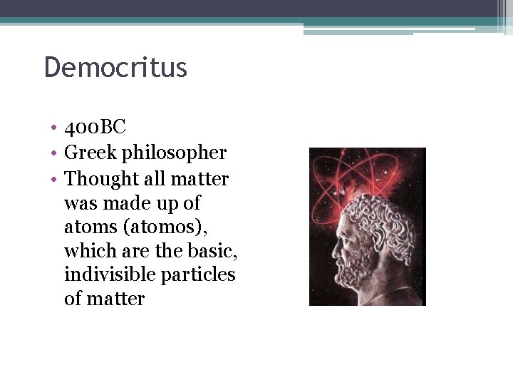 Democritus • 400 BC • Greek philosopher • Thought all matter was made up