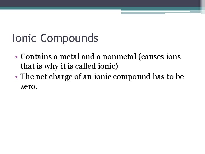 Ionic Compounds • Contains a metal and a nonmetal (causes ions that is why