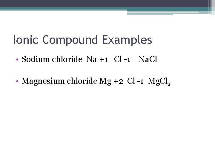 Ionic Compound Examples • Sodium chloride Na +1 Cl -1 Na. Cl • Magnesium