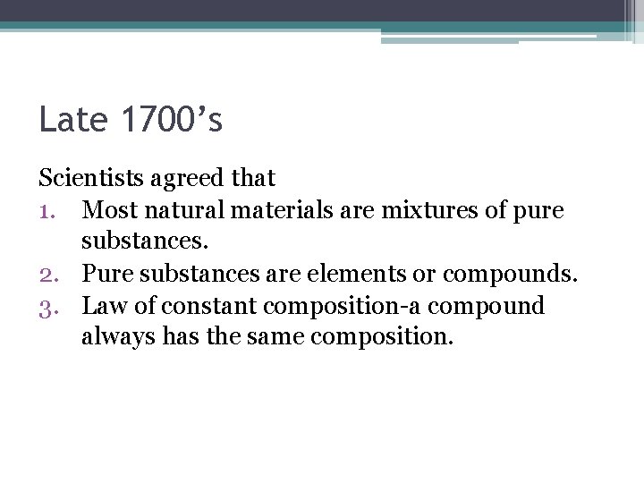 Late 1700’s Scientists agreed that 1. Most natural materials are mixtures of pure substances.
