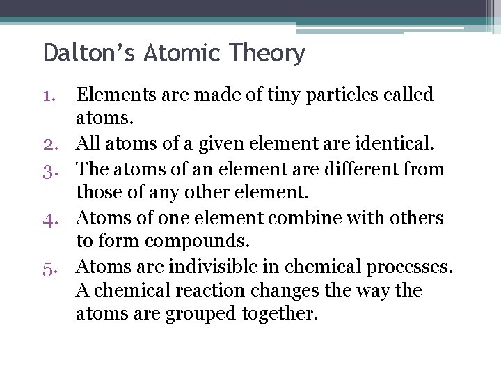 Dalton’s Atomic Theory 1. Elements are made of tiny particles called atoms. 2. All