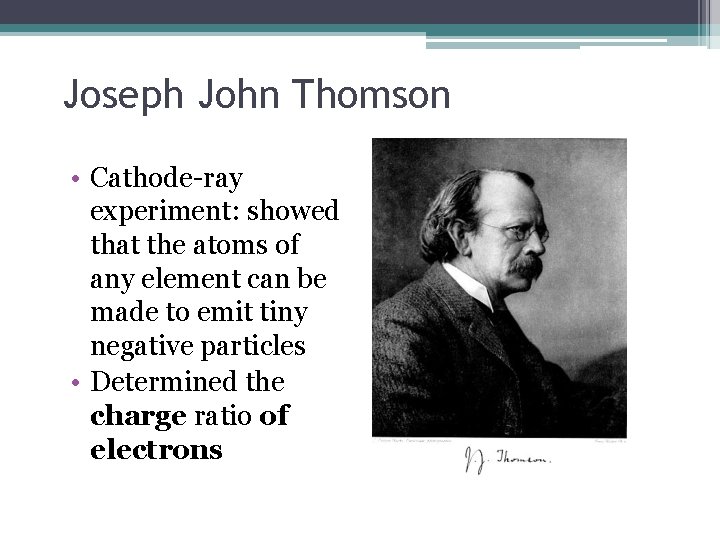 Joseph John Thomson • Cathode-ray experiment: showed that the atoms of any element can