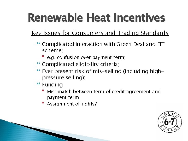 Renewable Heat Incentives Key Issues for Consumers and Trading Standards Complicated interaction with Green