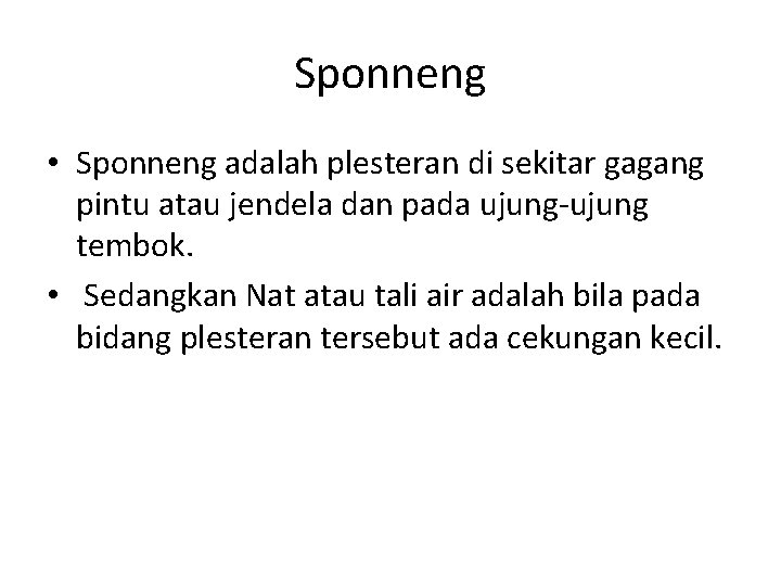 Sponneng • Sponneng adalah plesteran di sekitar gagang pintu atau jendela dan pada ujung-ujung