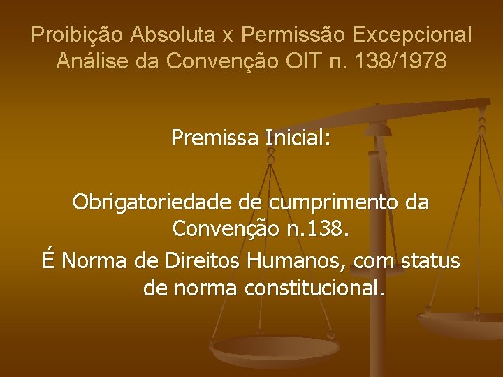 Proibição Absoluta x Permissão Excepcional Análise da Convenção OIT n. 138/1978 Premissa Inicial: Obrigatoriedade