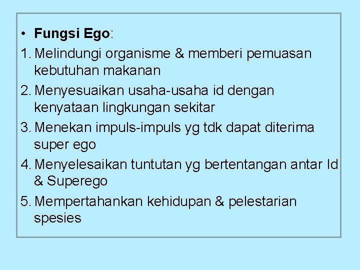  • Fungsi Ego: 1. Melindungi organisme & memberi pemuasan kebutuhan makanan 2. Menyesuaikan