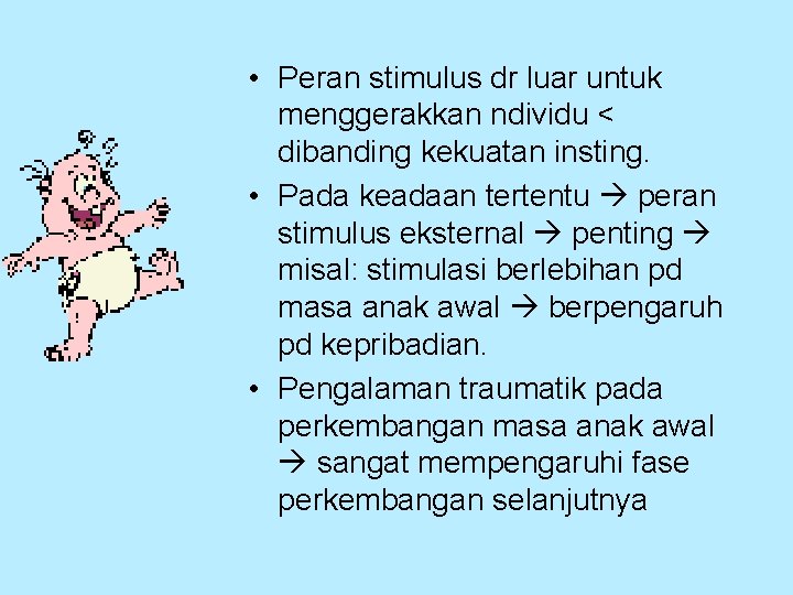  • Peran stimulus dr luar untuk menggerakkan ndividu < dibanding kekuatan insting. •