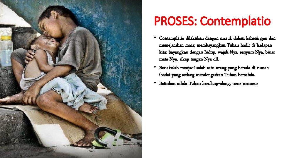 PROSES: Contemplatio • Contemplatio dilakukan dengan masuk dalam keheningan dan memejamkan mata; membayangkan Tuhan