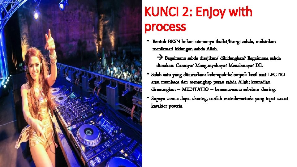 KUNCI 2: Enjoy with process • Bentuk BKSN bukan utamanya ibadat/liturgi sabda, melainkan menikmati