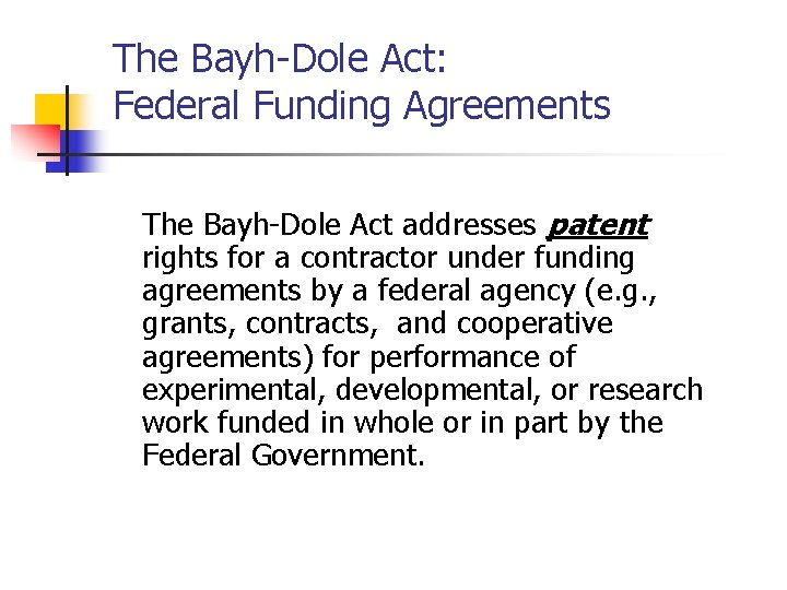 The Bayh-Dole Act: Federal Funding Agreements The Bayh-Dole Act addresses patent rights for a