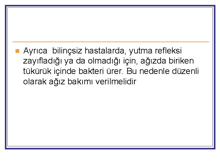 n Ayrıca bilinçsiz hastalarda, yutma refleksi zayıfladığı ya da olmadığı için, ağızda biriken tükürük