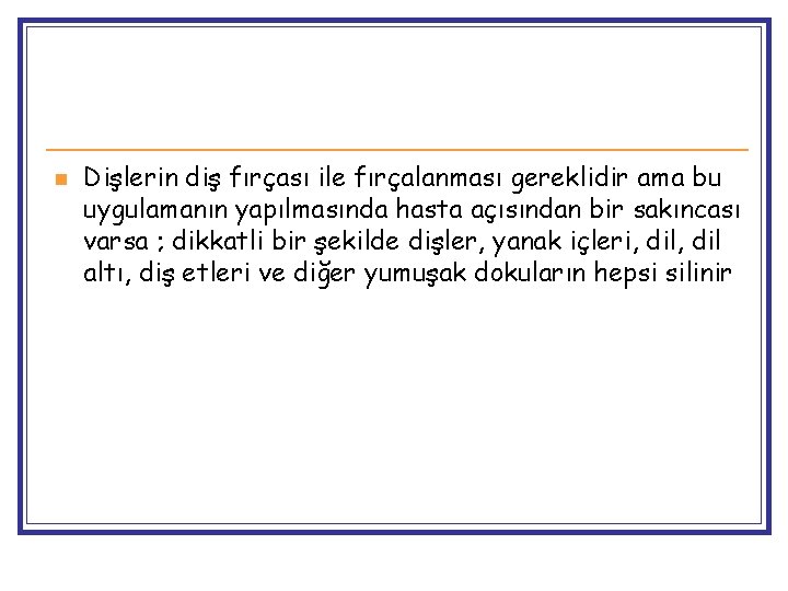 n Dişlerin diş fırçası ile fırçalanması gereklidir ama bu uygulamanın yapılmasında hasta açısından bir