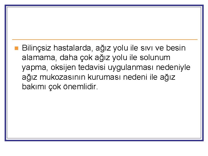 n Bilinçsiz hastalarda, ağız yolu ile sıvı ve besin alamama, daha çok ağız yolu