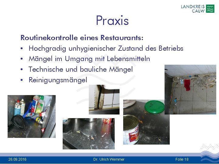 Praxis Routinekontrolle eines Restaurants: • Hochgradig unhygienischer Zustand des Betriebs • Mängel im Umgang