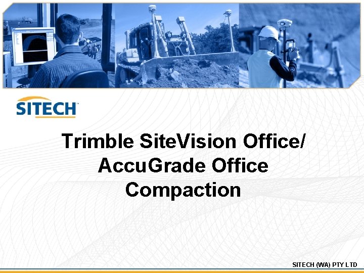 Trimble Site. Vision Office/ Accu. Grade Office Compaction SITECH (WA) PTY LTD 