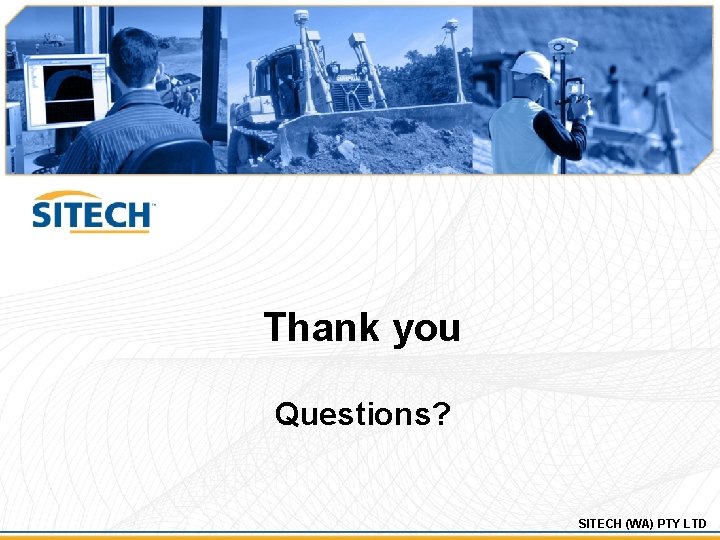 Thank you Questions? SITECH (WA) PTY LTD 
