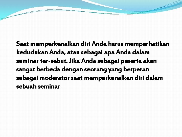 Saat memperkenalkan diri Anda harus memperhatikan kedudukan Anda, atau sebagai apa Anda dalam seminar